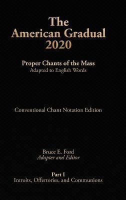 The American Gradual 2020. Part I: Chants of the Proper of the Mass Adapted to English Words - Bruce E. Ford