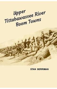 Coperta cărții 'Upper Tittabawassee River Boom Towns - Stan Berriman'