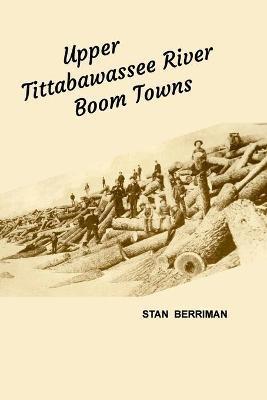 Coperta cărții 'Upper Tittabawassee River Boom Towns - Stan Berriman'