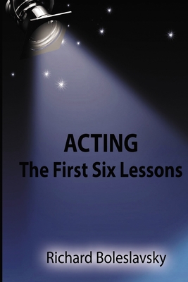 Acting: The First Six Lessons - Richard Boleslavsky