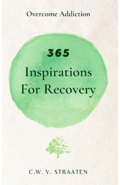 Coperta cărții 'Overcome Addiction: 365 Inspirations For Recovery - C. W. V. Straaten'