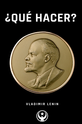 ¿Qué Hacer?: Problemas candentes de nuestro movimiento - Vladimir Lenin