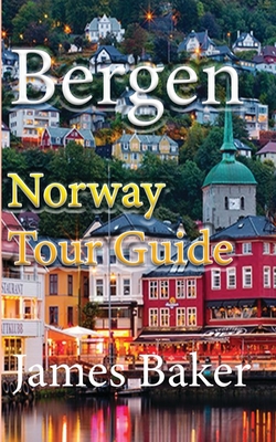 Bergen: Norway Tour Guide - James Baker
