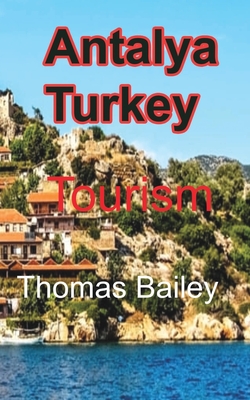 Antalya Turkey: Tourism - Thomas Bailey