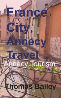 France City, Annecy Travel: Annecy Tourism - Thomas Bailey