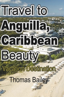 Travel to Anguilla, Caribbean Beauty: Vacation Destination - Thomas Bailey