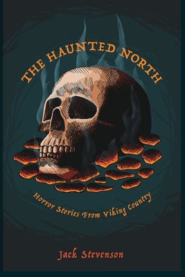 The Haunted North: Horror Stories From Viking Country - Jack Stevenson