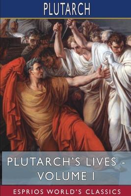 Plutarch's Lives - Volume I (Esprios Classics): Edited by Arthur Hugh Clough - Plutarch