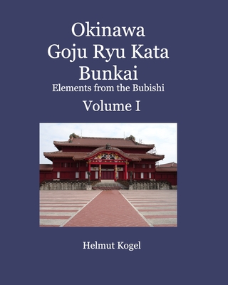 Okinawa Goju Ryu Kata Bunkai Volume 1: Elements from the Bubishi - Helmut Kogel