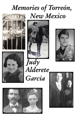 Memories of Torreón, New Mexico: Memories of Torreón, New Mexico - Judy Alderete Garcia