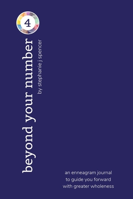 Beyond Your Number Type 4: an enneagram journal to guide you forward with greater wholeness - Stephanie J. Spencer