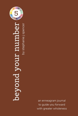 Beyond Your Number Type 5: an enneagram journal to guide you forward with greater wholeness - Stephanie J. Spencer