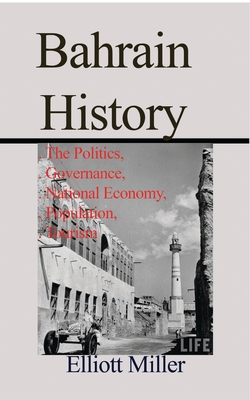Bahrain History: The Politics, Governance, National Economy, Population, Tourism - Elliott Miller