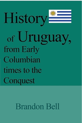 History of Uruguay, from Early Columbian times to the Conquest: 1811-20, The Great War, Artigas's Revolution, 1843-52, The Society - Brandon Bell