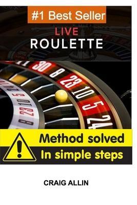Live Roulette Method Solved In Simple Steps: roulette to win - Craig Allin