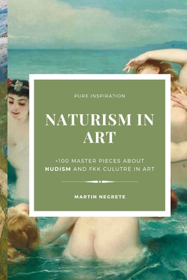 Naturism in Art: +100 master pieces about nudism and fkk culutre in art - Martín Negrete