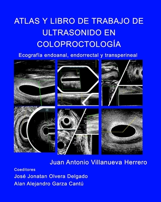 Atlas y Libro de Trabajo de Ultrasonido en Coloproctología: Ecografia endoanal, endorrectal y transperineal - Juan A. Villanueva Herrero
