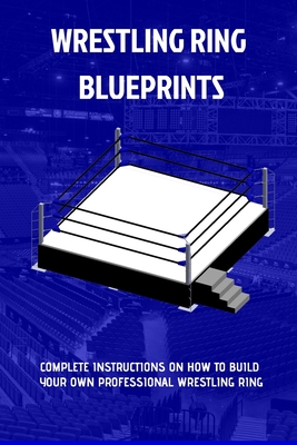 The Wrestling Ring Blueprints Book: Build a Wrestling Ring - Sluice
