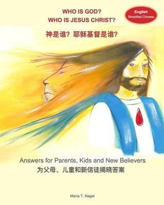 Who is God? Who is Jesus Christ? Bilingual in English and Simplified Chinese (Mandarin): Answers for Parents, Kids and New Believers - Maria T. Nagel