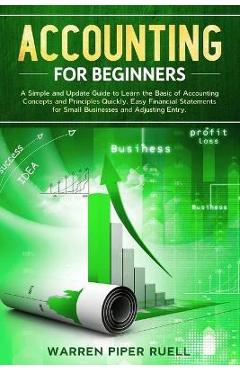 Poza produsului Accounting for Beginners: A Simple and Updated Guide to Learning Basic Accounting Concepts and Principles Quickly and Easily, Including Financia - Warren Piper Ruell