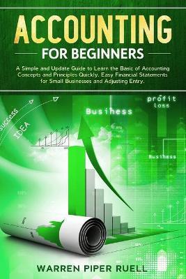 Accounting for Beginners: A Simple and Updated Guide to Learning Basic Accounting Concepts and Principles Quickly and Easily, Including Financia - Warren Piper Ruell