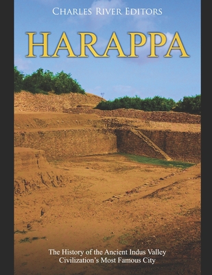 Harappa: The History of the Ancient Indus Valley Civilization's Most Famous City - Charles River Editors