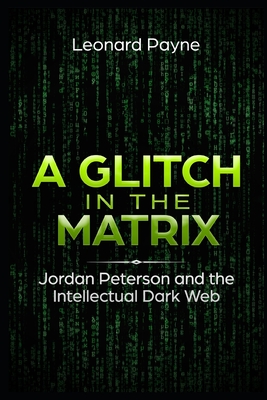 A Glitch in the Matrix: Jordan Peterson and the Intellectual Dark Web - Leonard Payne