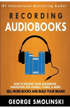 Coperta cărții 'Recording Audiobooks: How Record Your Audiobook Narration For Audible, iTunes, & More! Sell More Books and Build Your'
