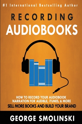 Coperta cărții 'Recording Audiobooks: How Record Your Audiobook Narration For Audible, iTunes, & More! Sell More Books and Build Your'