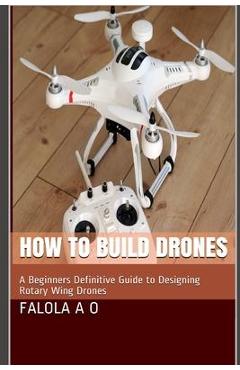 Coperta cărții 'How to Build Drones: A Beginners Definitive Guide to Designing Rotary Wing Drones - Dave O. J.'