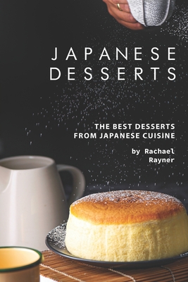 Japanese Desserts: The Best Desserts from Japanese Cuisine - Rachael Rayner