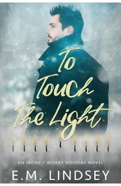 Coperta cărții 'To Touch the Light: An Irons and Works Holiday Novel - E. M. Lindsey'