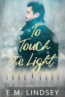 To Touch the Light: An Irons and Works Holiday Novel - E. M. Lindsey