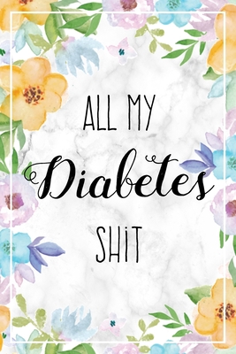 All My Diabetes Shit: Weekly Blood Sugar Log Book, 1 Year Glucose Tracker (53 Weeks), Diabetic Diary For Women - Lucy J. Harper
