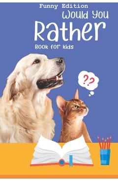 Coperta cărții 'Would you rather book for kids: Would you rather game book: A Fun Family Activity Book for Boys and Girls Ages 6, 7, 8,'