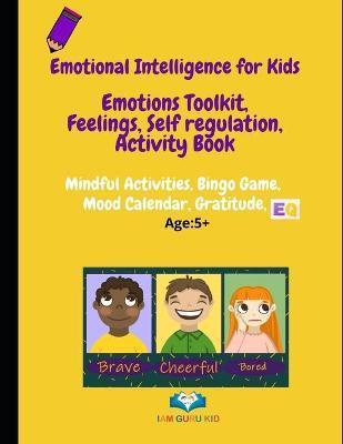 Emotional Intelligence for Kids: Emotions toolkit, Feelings, Self-regulation, Effective Communication, Activity Book - Iam Guru Kid