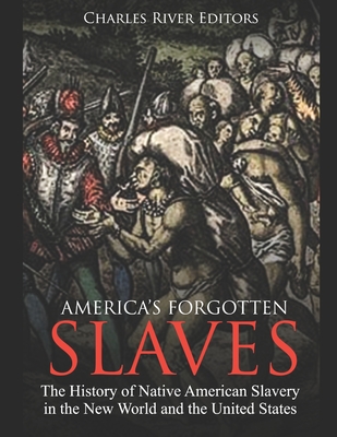 America's Forgotten Slaves: The History of Native American Slavery in the New World and the United States - Charles River