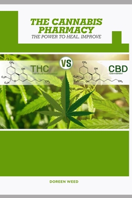 The Cannabis Pharmacy Oil: Cannabis Properties, Strains, Medical Usage, THC And CBD - The Power to Heal, Improve - Doreen Weed