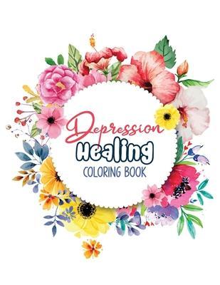 Depression Healing Coloring Book: Depression Relief Coloring Book, Mindfulness and inspiring words Colouring Book to help you through difficult times, - Voloxx Studio