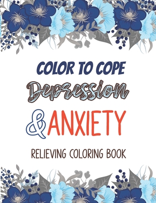 Color to cope Depression & Anxiety Relieving Coloring Book: Depression Relief Coloring Book, A Coloring Book for Grown-Ups Providing Relaxation and En - Voloxx Studio