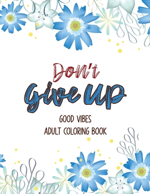 Don't Give Up Good Vibes Adult Coloring Book: Depression Relief Coloring Book, a Coloring Book for Grown-Ups Providing Relaxation and Encouragement, C - Voloxx Studio