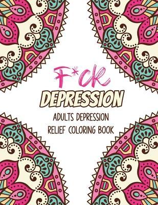 F*ck Depression: Adults depression Relief Coloring Book, Positive Affirmations and Therapeutic Patterns for Relax and Stress Relief, St - Voloxx Studio