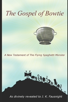 The Gospel of Bowtie: A New Testament of the Flying Spaghetti Monster - J. K. Fausnight