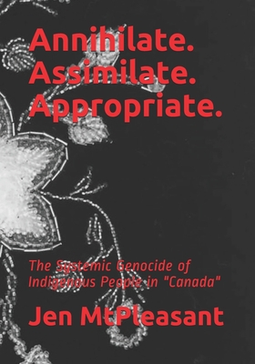 Annihilate. Assimilate. Appropriate.: The Systemic Genocide of Indigenous People in 