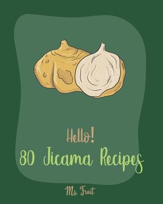 Hello! 80 Jicama Recipes: Best Jicama Cookbook Ever For Beginners [Book 1] - Fruit