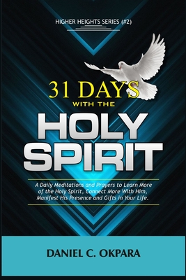 31 Days With the Holy Spirit: A Daily Meditations and Prayers to Learn More of the Holy Spirit, Connect More With Him, and Manifest His Presence and - Daniel C. Okpara