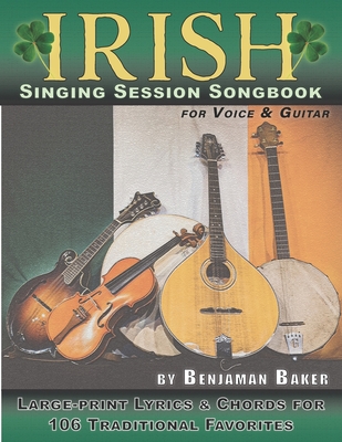 Irish Singing Session Songbook for Voice and Guitar: Large-print Lyrics and Chords for 106 Traditional Favorites - Ben 