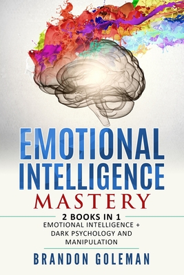 Emotional Intelligence Mastery: -2 BOOKS in 1- Emotional Intelligence + Dark Psychology and Manipulation - Brandon Goleman