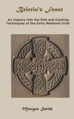 Coperta cărții 'Bricriu's Feast: An Inquiry into the Diet and Cooking Techniques of the Early Medieval Irish - Morgan Smith'