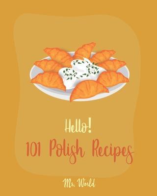 Hello! 101 Polish Recipes: Best Polish Cookbook Ever For Beginners [Soup Dumpling Cookbook, Cream Soup Cookbook, Cabbage Soup Recipe, Polish Reci - World